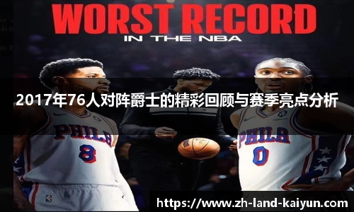 2017年76人对阵爵士的精彩回顾与赛季亮点分析