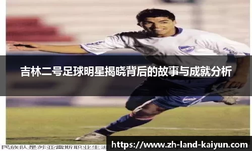 吉林二号足球明星揭晓背后的故事与成就分析